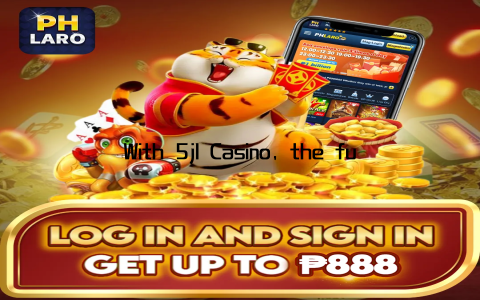 With 5jl Casino, the fun never stops